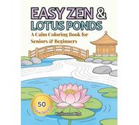 Easy Zen & Lotus Ponds A Calm Coloring Book for Seniors & Beginners: 50 Simple & Mindful Illustrations of Zen Gardens, Lotus Flowers, and Peaceful Landscapes for Stress Relief