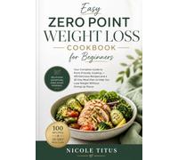 Easy Zero Point Weight Loss Cookbook for Beginners: Your Complete Guide to Point-Friendly Cooking - 100 Delicious Recipes and a 30-Day Meal Plan to Help You Lose Weight Without Giving Up Flavor