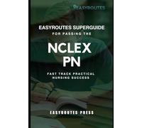 EasyRoutes SuperGuide For Passing the NCLEX PN: Fast Track Practical Nursing Success