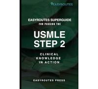 EasyRoutes SuperGuide For Passing the USMLE STEP 2: Clinical Knowledge in Action