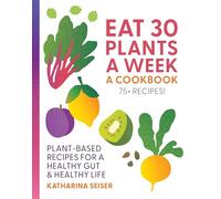 Eat 30 Plants a W Cookbook: Plant-Based Recipes for a Healthy Gut & Healthy Life - 75+ Recipes!
