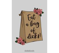 Eat A Bag Of Dicks Notebook: College Ruled | Journal | Notebook | 120 Pages | 6 x 9 Size | Gift