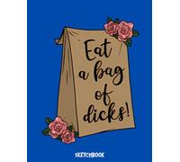 Eat A Bag Of Dicks Sketchbook: 8.5x11 inches, 110 pages, White paper, Blank Pages, Sketch, Doodle and Draw