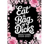Eat A Bag Of Dicks Sweary Monthly Planner 2026-2027: Large Two year Calendar, Organizer With Swear Word Affirmation, Inspirational Cuss Word | Funny Gifts For Tired-Ass Women