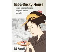 Eat-A-Ducky-Mouse: A Gastro-Memoir and Love Letter to Japanese American Food Culture