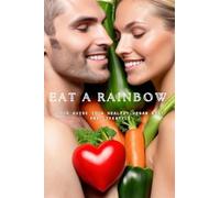 Eat A Rainbow: Your guide to a healthy vegan diet and lifestyle