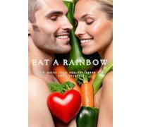 Eat A Rainbow: Your Guide To A Healthy Vegan Diet and Lifestyle