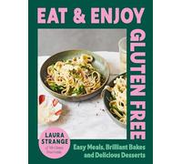 Eat and Enjoy Gluten Free: Easy Meals, Brilliant Bakes and Delicious Desserts