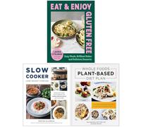 Eat and Enjoy Gluten Free, Slow Cooker Lose Weight Forever & Whole Foods Plant- Based Diet Plan 3 Books Collection Set