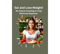 Eat and Lose Weight! No Calorie Counting or Long Workouts Required. Healthy Recipes
