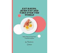 Eat Bacon, Burn Fat and Take Over the World: Keto-Fast to Fuel Your Transformation (The Keto Lab by Alchemē Nutrition)