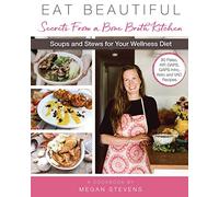 Eat Beautiful: Secrets From a Bone Broth Kitchen: Soups and Stews for Your Wellness Diet