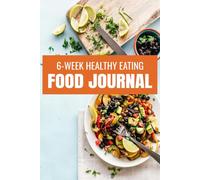 Eat Better in 6 Weeks: A Daily Food Journal for Healthy Living