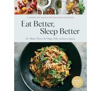 Eat Better, Sleep Better: 75 Recipes and A 28-Day Meal Plan That Unlock the Food-Sleep Connection (A Cookbook)