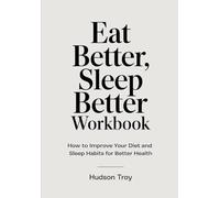 Eat Better, Sleep Better Workbook: How to Improve Your Diet and Sleep Habits for Better Health