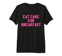 Eat Cake for Breakfast Funny Food Quotes Foodies Sweet Tooth Camiseta Premium