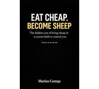 Eat Cheap. Become Sheep.: The hidden cost of living cheap in a system built to control you (The One Who Thinks Alone)