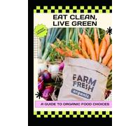 Eat Clean, Live Green: A Guide to Organic Food Choices