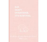 Eat. Don't Overthink. It's Survival.: A collection of recipes that (so far) haven't killed anyone.