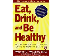 Eat, Drink, and Be Healthy: The Harvard Medical School Guide to Healthy Eating