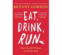 Eat, Drink, Run.: How I Got Fit Without Going Too Mad