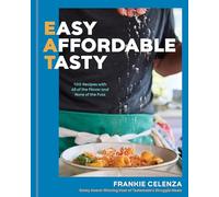 Eat: Easy, Affordable, Tasty: 100 Recipes with All of the Flavor and None of the Fuss - A Cookbook