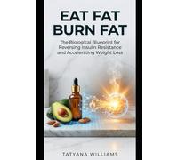 Eat Fat, Burn Fat: The Biological Blueprint for Reversing Insulin Resistance and Accelerating Weight Loss