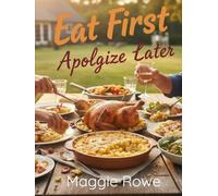 Eat First Apologize Later: Family Cookbook