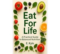 Eat For Life: A Practical Guide to Balanced Nutrition