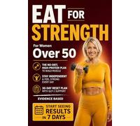 Eat for Strength for Women Over 50: Build Muscle, Burn Fat & Boost Energy (Strong After 50: A Women's Guide to Strength, Wellness & Vitality)