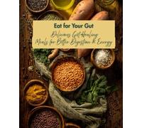Eat for Your Gut: Delicious Gut-Healing Meals for Better Digestion & Energy
