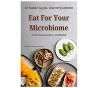 Eat For Your Microbiome: A Nutritional Guide to Gut Health