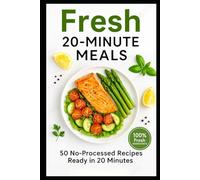 Eat Fresh in 20 Minutes: No Processed Foods, Just Real Flavour