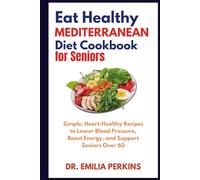 Eat Healthy Mediterranean Diet Cookbook for Seniors: Simple, Heart-Healthy Recipes to Lower Blood Pressure, Boost Energy, and Support Seniors Over 60