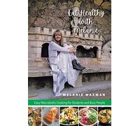 Eat Healthy with Melanie: Easy Macrobiotic Cooking for Students and Busy People