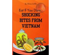 Eat If You Dare: Shocking Bites from Vietnam: A Fearless Food Adventure Through Vietnam’s Most Extreme and Unbelievable Dishes
