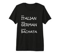 Eat Italian Drive German Dance Bachata - Divertido Ritmo Latino Camiseta Premium