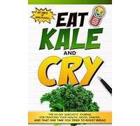 Eat Kale and Cry - Funny Sarcastic Health & Weight Loss Journal with Food, Water, Mood, Movement, and Self-Care Trackers: Track Meals, Snacks, Mood, ... Mental Health, and Your Daily “Bread Status”