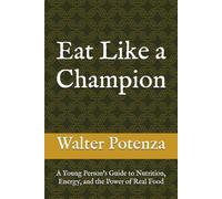 Eat Like a Champion: A Young Person's Guide to Nutrition, Energy, and the Power of Real Food (Flavors + Knowledge)