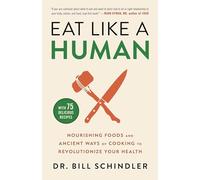 Eat Like a Human: Nourishing Foods and Ancient Ways of Cooking to Revolutionize Your Health