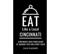 Eat Like a Local- Cincinnati: Cincinnati Ohio Food Guide: 97 Insider Tips for Every Taste (Eat Like a Local: Ohio (Eat Like a Local Series))