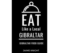 Eat Like a Local-Gibraltar: Gibraltar Food Guide (Eat Like a Local Travel International Guidebooks: Discover the Best Local Food, Restaurants, and Hidden Culinary Gems)