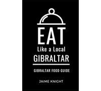 Eat Like a Local-Gibraltar: Gibraltar Food Guide (Eat Like a Local Travel International Guidebooks: Discover the Best Local Food, Restaurants, and Hidden Culinary Gems)