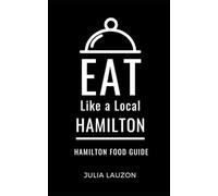 Eat Like a Local-Hamilton: Hamilton Food Guide (Eat Like a Local: North America & Caribbean Food Travel Guides: Food travel guide to local restaurants and hidden gems)