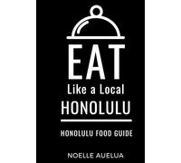 Eat Like a Local- Honolulu: Honolulu Capital of Oahu Hawai’I Food Guide (Eat Like a Local: North America & Caribbean Food Travel Guides: Food travel guide to local restaurants and hidden gems)