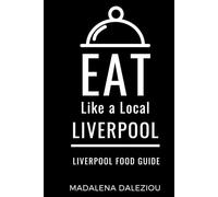 Eat Like a Local- Liverpool: Liverpool Food Guide (Eat Like a Local Travel International Guidebooks: Discover the Best Local Food, Restaurants, and Hidden Culinary Gems)