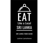 Eat Like a Local-Sri Lanka: Sri Lanka Food Guide (Eat Like a Local Travel International Guidebooks: Discover the Best Local Food, Restaurants, and Hidden Culinary Gems)