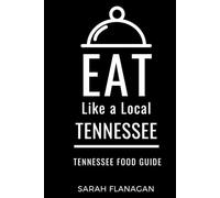 Eat Like a Local- Tennessee: Tennessee State Food Guide (Eat Like a Local: North America & Caribbean Food Travel Guides: Food travel guide to local restaurants and hidden gems)