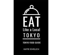 Eat Like a Local- Tokyo: Tokyo Japan Food Guide (Eat Like a Local Travel International Guidebooks: Discover the Best Local Food, Restaurants, and Hidden Culinary Gems)