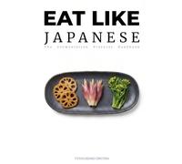 Eat Like Japanese: The Fermentation Protocol: A Bio-Restoration Handbook for the Art of Koji and Tsukemono